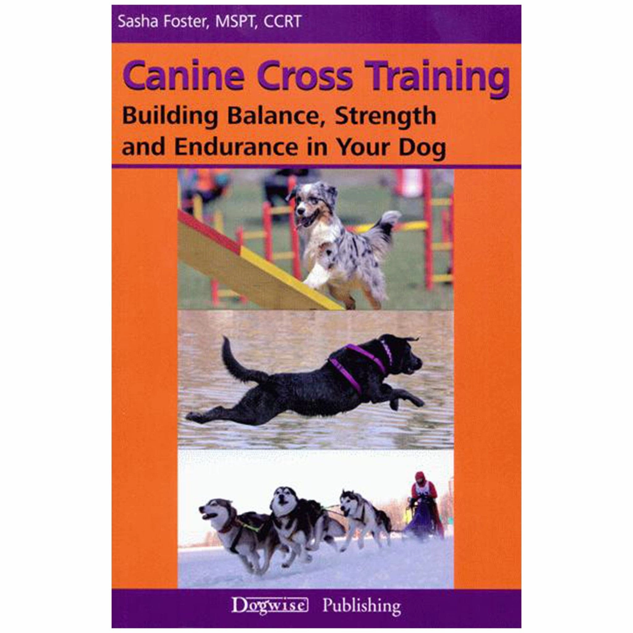 Canine Cross Training: Building Balance, Strength and Endurance in Your Dog by Sasha Foster