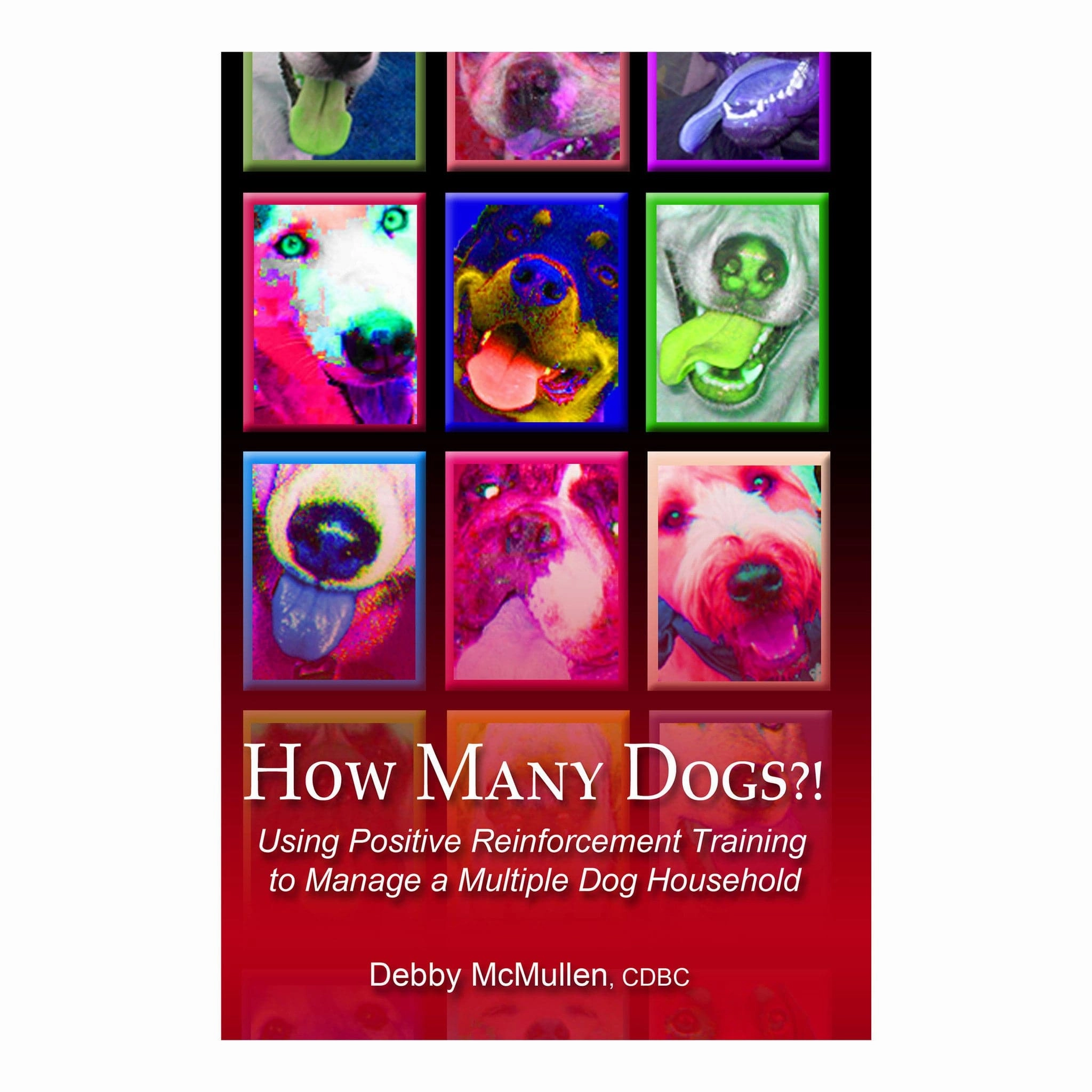 E-BOOK How Many Dogs?! Using Positive Reinforcement Training to Manage a Multiple Dog Household by Debby McMullen