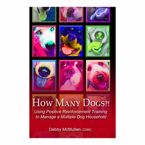 E-BOOK How Many Dogs?! Using Positive Reinforcement Training to Manage a Multiple Dog Household by Debby McMullen